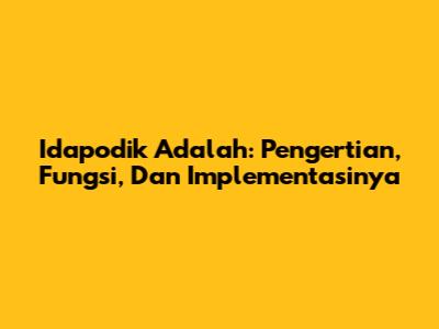 Idapodik Adalah: Pengertian, Fungsi, Dan Implementasinya