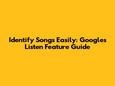 Identify Songs Easily: Google's Listen Feature Guide