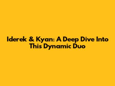 Iderek & Kyan: A Deep Dive Into This Dynamic Duo