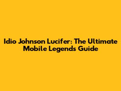 Idio Johnson Lucifer: The Ultimate Mobile Legends Guide
