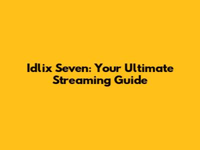 Idlix Seven: Your Ultimate Streaming Guide
