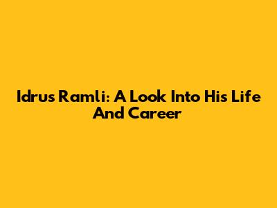 Idrus Ramli: A Look Into His Life And Career