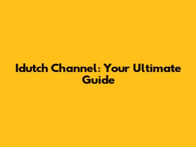 Idutch Channel: Your Ultimate Guide