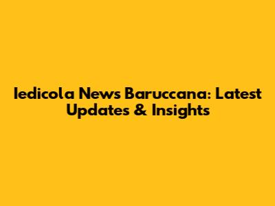 Iedicola News Baruccana: Latest Updates & Insights