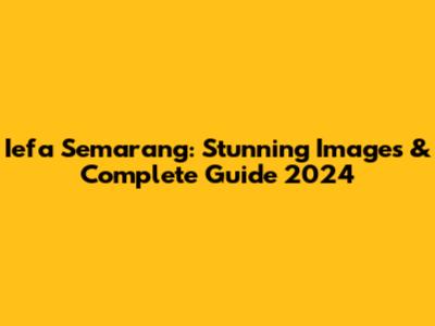 Iefa Semarang: Stunning Images & Complete Guide 2024
