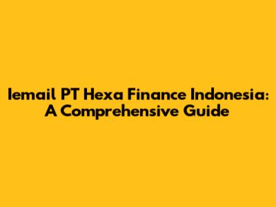 Iemail PT Hexa Finance Indonesia: A Comprehensive Guide