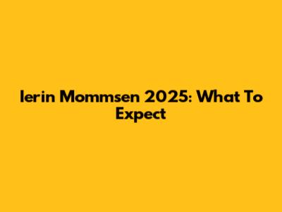 Ierin Mommsen 2025: What To Expect