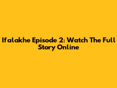 Ifalakhe Episode 2: Watch The Full Story Online