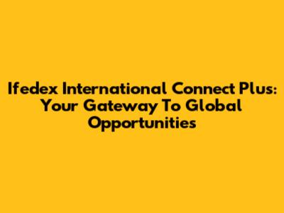 Ifedex International Connect Plus: Your Gateway To Global Opportunities