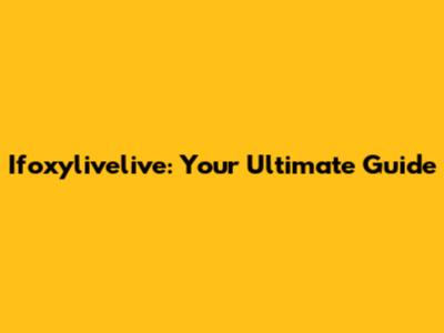 Ifoxylivelive: Your Ultimate Guide