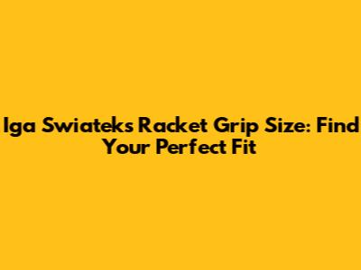 Iga Swiatek's Racket Grip Size: Find Your Perfect Fit