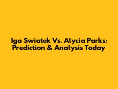 Iga Swiatek Vs. Alycia Parks: Prediction & Analysis Today