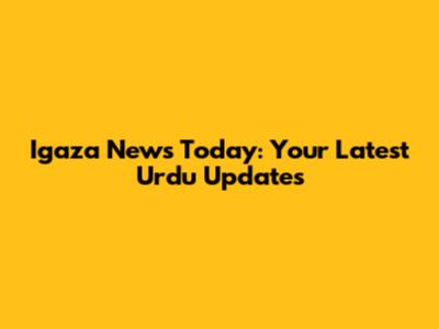 Igaza News Today: Your Latest Urdu Updates