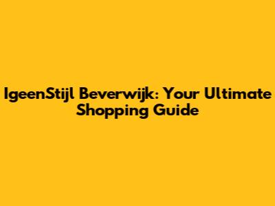 IgeenStijl Beverwijk: Your Ultimate Shopping Guide