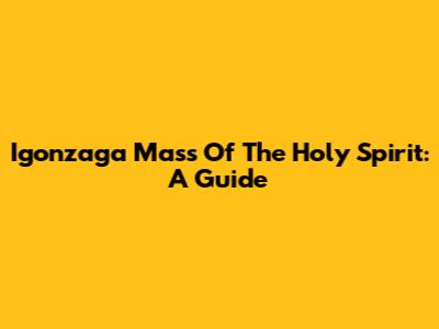 Igonzaga Mass Of The Holy Spirit: A Guide