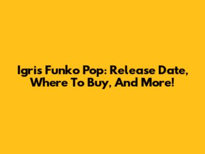 Igris Funko Pop: Release Date, Where To Buy, And More!