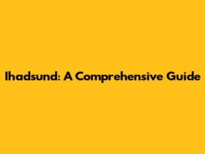 Ihadsund: A Comprehensive Guide