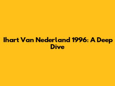 Ihart Van Nederland 1996: A Deep Dive