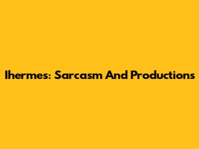 Ihermes: Sarcasm And Productions