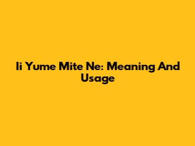Ii Yume Mite Ne: Meaning And Usage