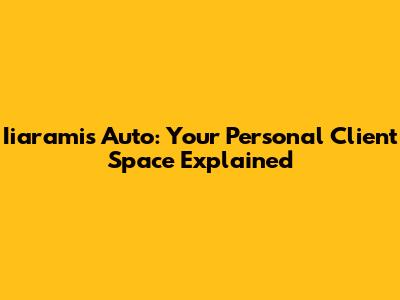 Iiaramis Auto: Your Personal Client Space Explained