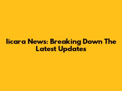 Iicara News: Breaking Down The Latest Updates