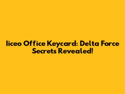 Iiceo Office Keycard: Delta Force Secrets Revealed!