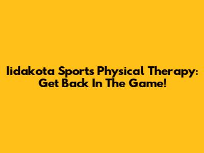 Iidakota Sports Physical Therapy: Get Back In The Game!