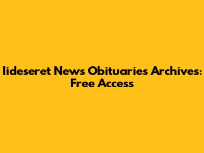 Iideseret News Obituaries Archives: Free Access