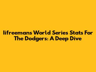 Iifreeman's World Series Stats For The Dodgers: A Deep Dive