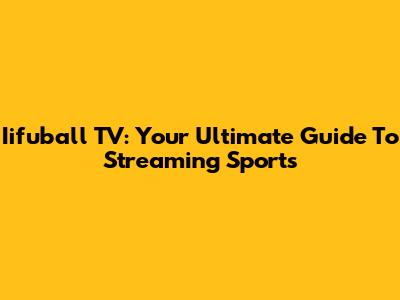 Iifuball TV: Your Ultimate Guide To Streaming Sports