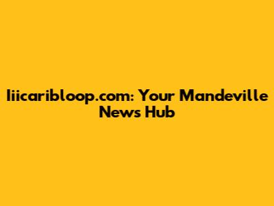 Iiicaribloop.com: Your Mandeville News Hub