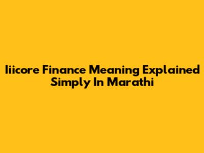 Iiicore Finance Meaning Explained Simply In Marathi