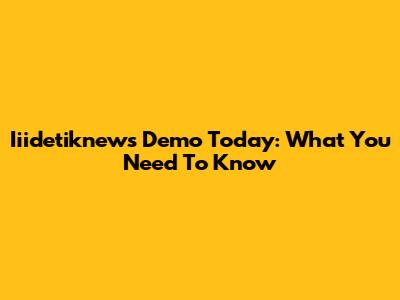 Iiidetiknews Demo Today: What You Need To Know
