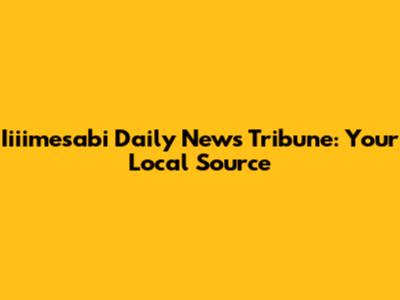 Iiiimesabi Daily News Tribune: Your Local Source