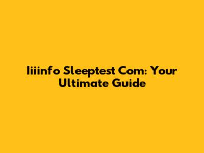 Iiiinfo Sleeptest Com: Your Ultimate Guide