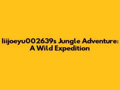 Iiijoeyu002639's Jungle Adventure: A Wild Expedition