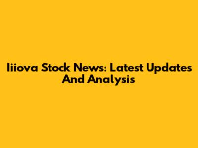 Iiiova Stock News: Latest Updates And Analysis