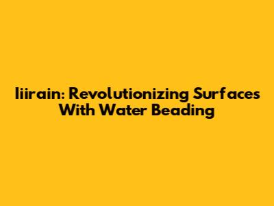 Iiirain: Revolutionizing Surfaces With Water Beading