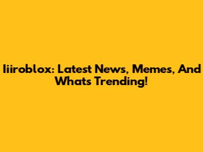 Iiiroblox: Latest News, Memes, And What's Trending!