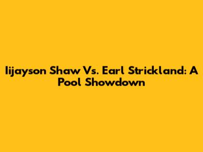 Iijayson Shaw Vs. Earl Strickland: A Pool Showdown