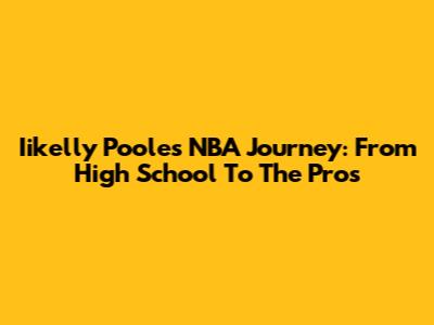 Iikelly Poole's NBA Journey: From High School To The Pros