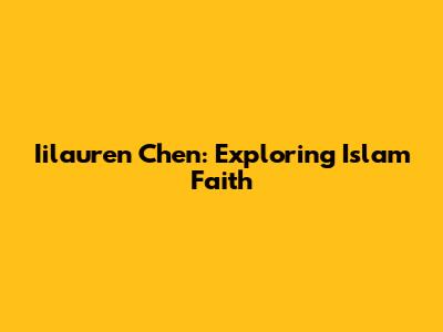 Iilauren Chen: Exploring Islam Faith