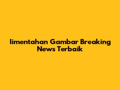 Iimentahan Gambar Breaking News Terbaik