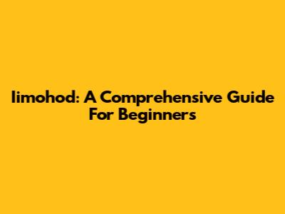 Iimohod: A Comprehensive Guide For Beginners
