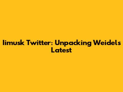 Iimusk Twitter: Unpacking Weidel's Latest
