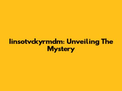 Iinsotvckyrmdm: Unveiling The Mystery