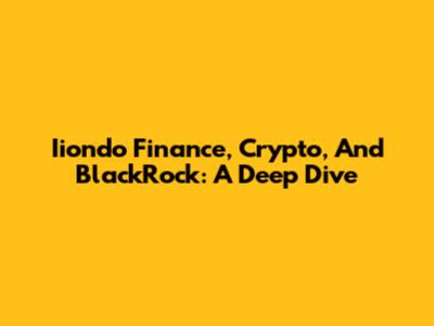 Iiondo Finance, Crypto, And BlackRock: A Deep Dive