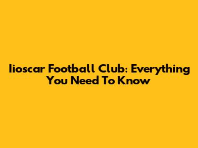 Iioscar Football Club: Everything You Need To Know