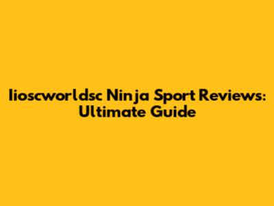 Iioscworldsc Ninja Sport Reviews: Ultimate Guide